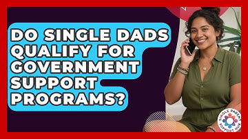 Do Single Dads Qualify for Government Support Programs? | Single Parent Support Hub News