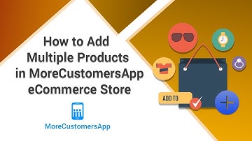 How to Add Multiple Products in MoreCustomersApp eCommerce Store