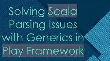 Solving Scala Parsing Issues with Generics in Play Framework