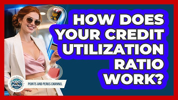 How Does Your Credit Utilization Ratio Work? - Points and Perks Channel