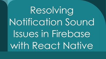 Resolving Notification Sound Issues in Firebase with React Native