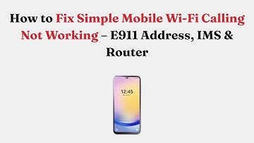 How to Fix Simple Mobile Wi-Fi Calling Not Working – E911 Address, IMS & Router