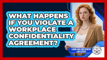 What Happens If You Violate A Workplace Confidentiality Agreement? - Labor and Employment Law Expert