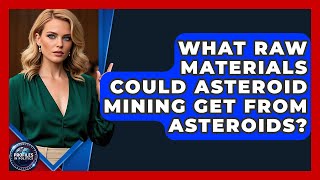 What Raw Materials Could Asteroid Mining Get From Asteroids? - Profiles In Politics