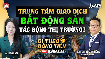 TRUNG TÂM GIAO DỊCH BẤT ĐỘNG SẢN, TÁC ĐỘNG THỊ TRƯỜNG RA SAO? | #ĐTDT 03/10/2025