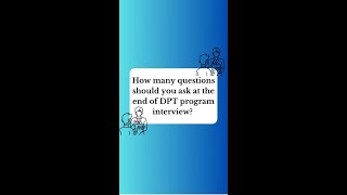 How many questions should I ask at the end of my DPT Program Interview?