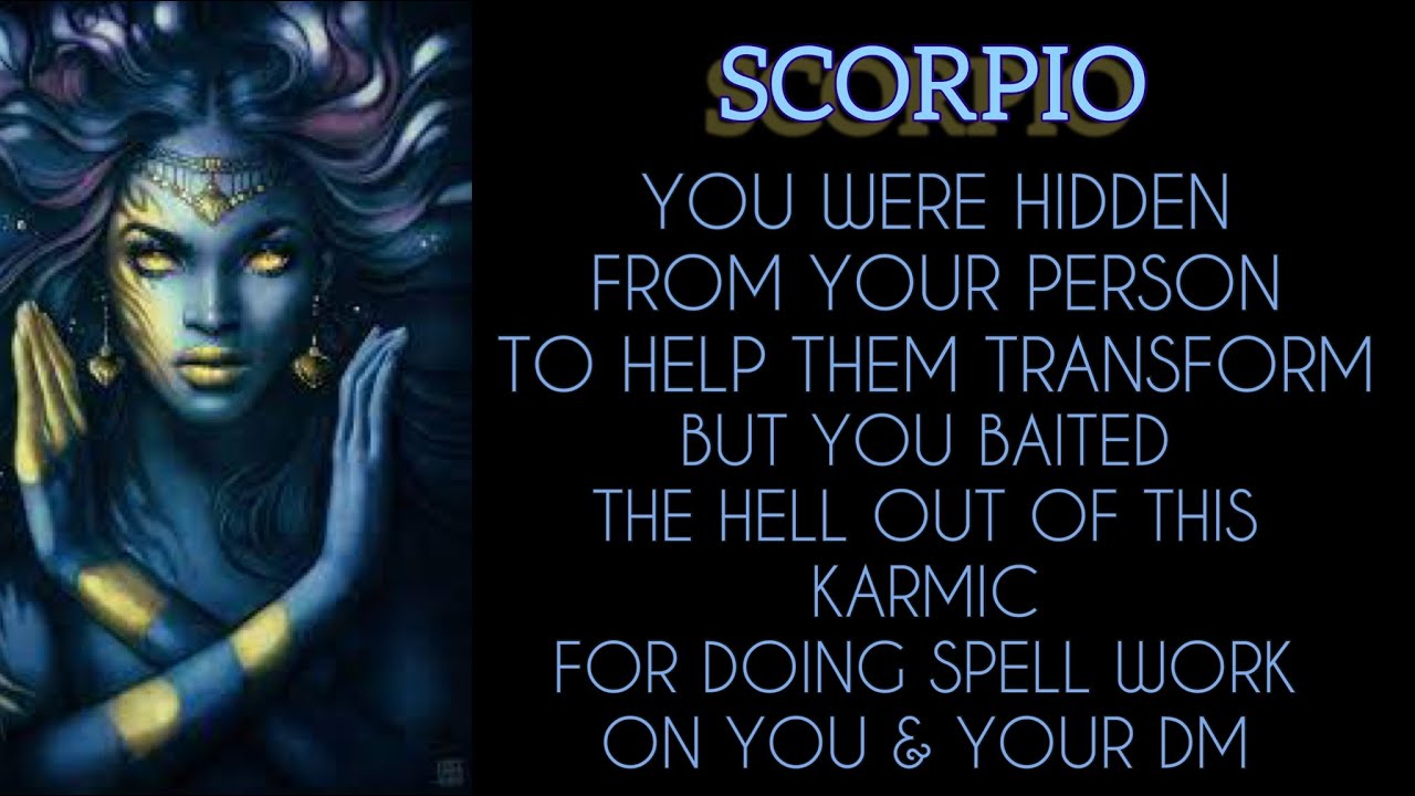 SCORPIO~ YOU WERE HIDDEN TO HELP THEM TRANSFORM...BUT YOU BAITED THE HELL OUT OF THIS KARMIC