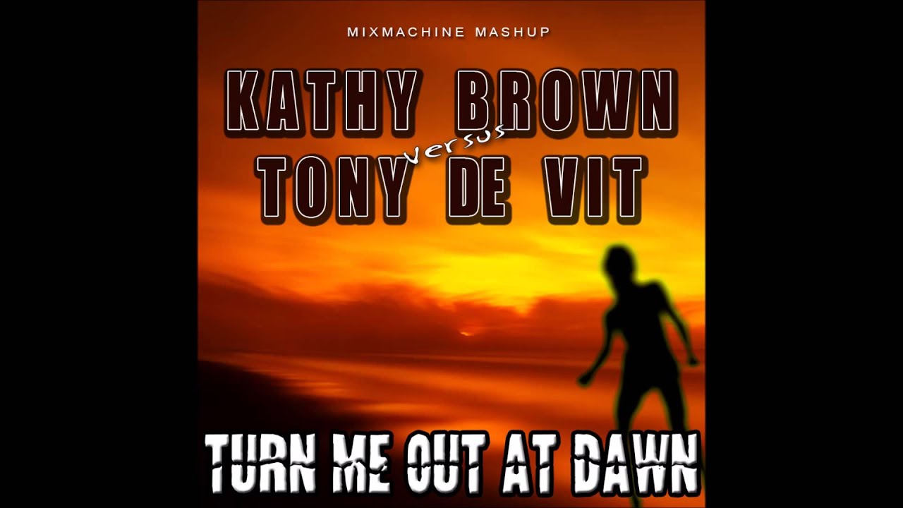 Kathy Brown Vs Tony De Vit - Turn Me Out At Dawn (Mixmachine Mashup)