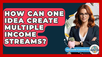 How Can One Idea Create Multiple Income Streams? - Your Guide to Budgeting