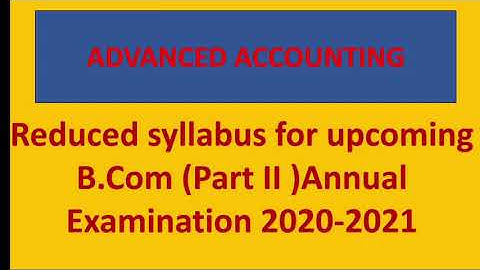 ADVANCED ACCOUNTING Reduced Syllabus For B.COM ( part-2)