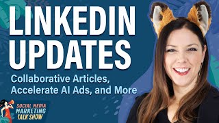LinkedIn Updates: Collaborative Articles, Accelerate AI Ads, and More