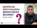 Qadın heyz halında Quran oxuya bilərmi? | Bəxtiyar Turabov