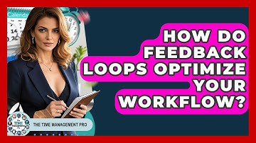 How Do Feedback Loops Optimize Your Workflow? - The Time Management Pro
