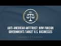 Anti-American Antitrust: How Foreign Governments Target U.S. Businesses