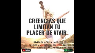 Ep 5 Creencias que Limitan tu Placer de Vivir con Azalea Haydée/ Parte 1