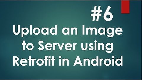 Android Retrofit Image Upload - 06 - Upload Image and Test the application.