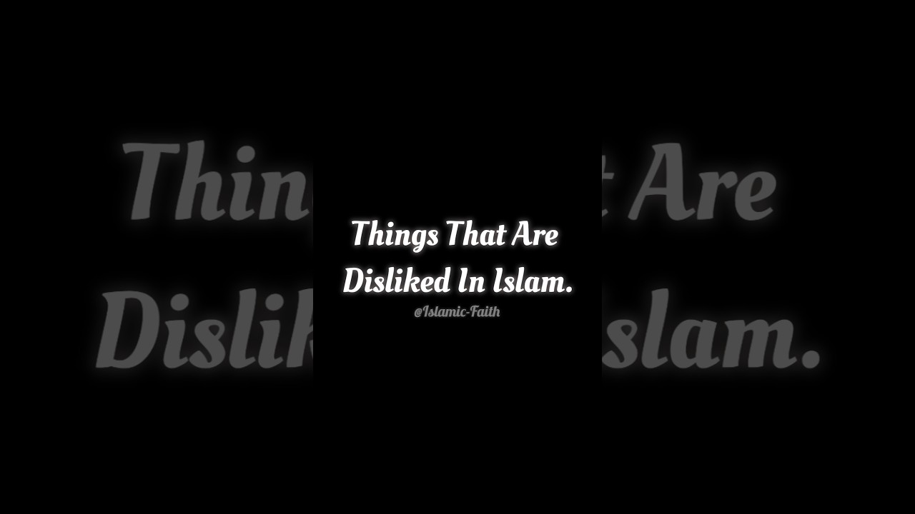 Things That Are Disliked❌ In Islam💞... 