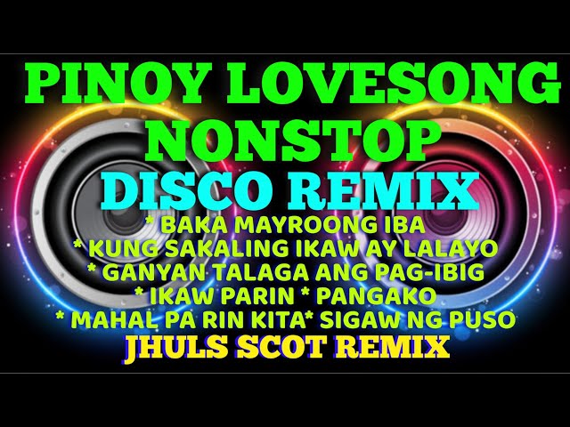 PINOY LOVESONG ( NONSTOP DISCO REMIX ) - JHULS SCOT REMIX class=
