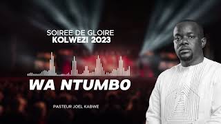 WA NTUMBO / SOIREE DE GLOIRE KOLWEZI 2023 / JOEL KABWE  /AUDIO OFFICIEL