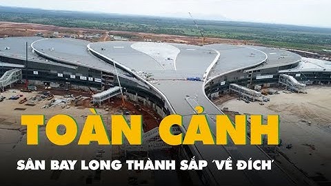Flycam toàn cảnh sân bay Long Thành sắp 