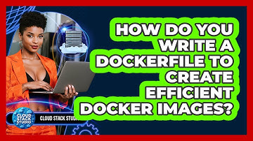 How Do You Write A Dockerfile To Create Efficient Docker Images? - Cloud Stack Studio