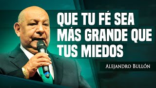 Pr. Bullón - Que Tu Fé Sea Más Grande Que Tus Miedos