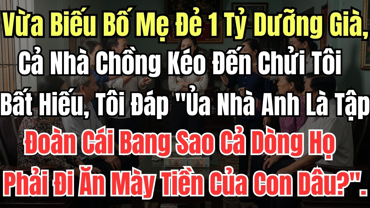 Vừa Biếu Bố Mẹ Đẻ 1 Tỷ Dưỡng Già, Cả Nhà Chồng Kéo Đến Chửi Tôi Bất Hiếu, Tôi Đáp 