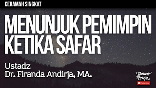 Ceramah Singkat : Menunjuk Pemimpin Ketika Safar - Ustadz Dr. Firanda Andirja, MA.