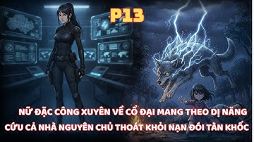 NỮ ĐẶC CÔNG THẾ KỶ 21 XUYÊN VỀ CỔ ĐẠI MANG THEO DỊ NĂNG HUỶ DIỆT CÙNG KHÔNG GIAN VƯỢT QUA NẠN ĐÓI-13