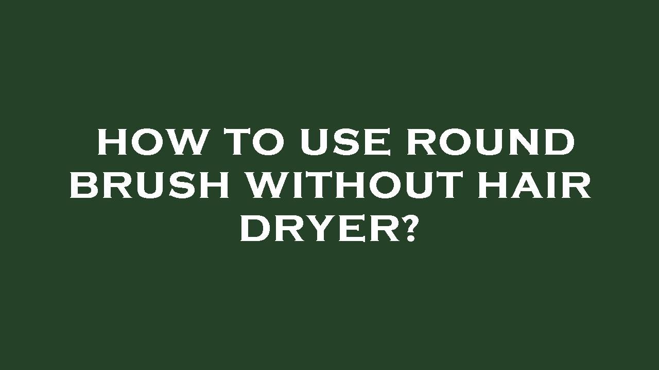How to use round brush without hair dryer? YouTube