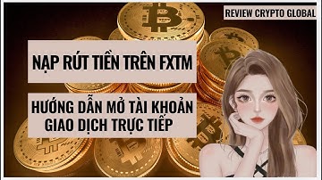 Cách nạp rút tiền trên FXTM | Hướng dẫn mở tài khoản giao dịch trực tiếp qua điện thoại