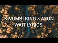 Kivumbi King - WAIT ft Axon (Lyrics)