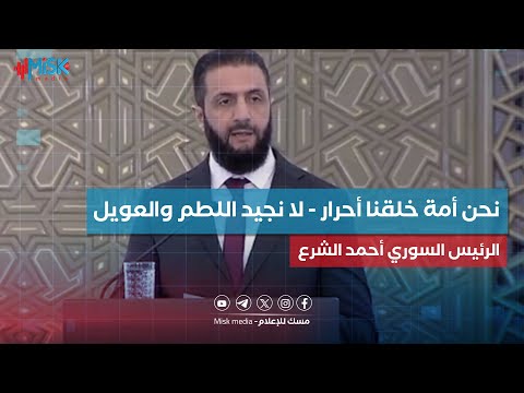 الرئيس أحمد الشرع نحن أمة خلقنا أحرار تعلمنا في ديننا الشجاعة والصبر والكرم والأخلاق الحميدة