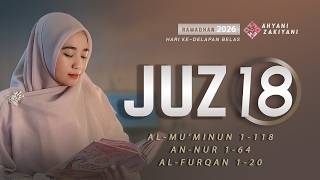 Juz 18 Full Jiharkah Bayyati Surah Al-Mu'minun 1-118, An-Nur 1-64 & Al-Furqan 1-20 | Ahyani Zakiyani
