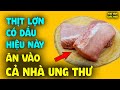 Thịt lợn có 6 dấu hiệu này, TUYỆT ĐỐI CẤM MUA cực hại sức khỏe, rước ung thư hại gan thận nhanh lắm