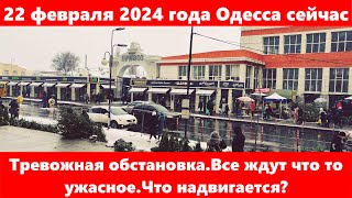 22 февраля 2024 года Одесса сейчас.Тревожная обстановка.Все ждут что то ужасное.Что надвигается?