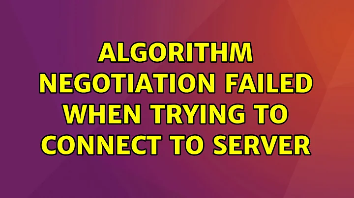 Ubuntu: Algorithm Negotiation failed when trying to connect to server (2 Solutions!!)