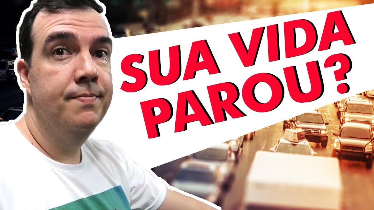 Sua Vida tá Parada? É isso que você tem que fazer urgente