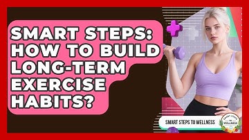 Smart Steps: How To Build Long-term Exercise Habits? - Smart Steps to Wellness