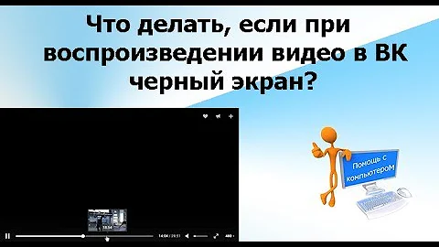 Что делать если при воспроизведении видео в ВК черный экран?
