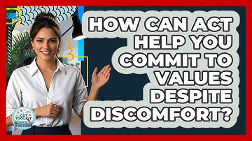 How Can ACT Help You Commit To Values Despite Discomfort? - CBT Toolkit