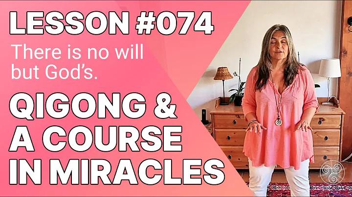 ACIM Lesson 74 with Qigong: There is no will but God's. A Course in Miracles Support for Students.
