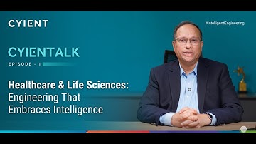 CYIENTALK Episode 1: Healthcare & Life Sciences: Engineering That Embraces Intelligence