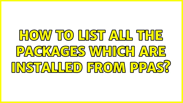 Ubuntu: How to list all the packages which are installed from PPAs? (4 Solutions!!)