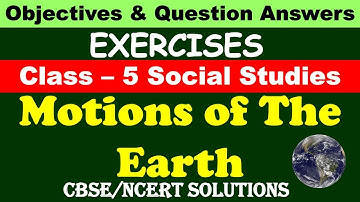 Motions Of The Earth | Class: 5 Social Studies | Exercises and Question Answers| CBSE/ NCERT |