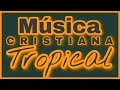 Cumbias cristianas tropicales 2024  tropical cristiano  msica cristiana tropical