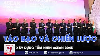 Xây dựng Tầm nhìn ASEAN 2045 táo bạo và chiến lược - Tin thế giới - VNEWS