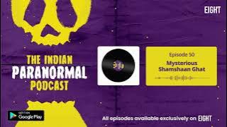Mystery Shamshaan Ghat | The Indian Paranormal Podcast: Episode 50 | EIGHT: Podcasts, Stories, Live