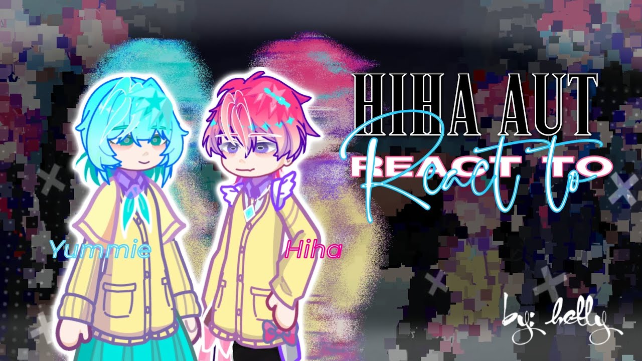 HIHA AUT REACT TO ?? []AU_OOC[]Ship!![]GCHiha[]By:me[]