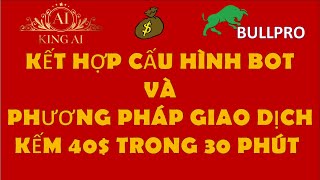 KINGAI.TRADE: CẤU HÌNH BOT VÀ GIAO DỊCH THỰC CHẾN KIẾM 40$ TRONG 30 PHÚT